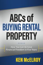 ABCs of Buying Rental Property : How You Can Achieve Financial Freedom in Five Years