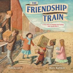 The Friendship Train : A True Story of Helping and Healing after World War II