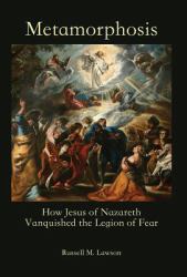 Metamorphosis : How Jesus of Nazareth Vanquished the Legion of Fear