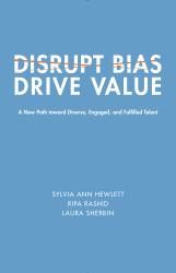 Disrupt Bias, Drive Value : A New Path Toward Diverse, Engaged, and Fulfilled Talent