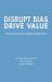 Disrupt Bias, Drive Value : A New Path Toward Diverse, Engaged, and Fulfilled Talent