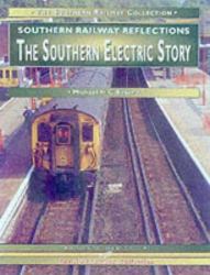 Southern Electric Story : A Personal Celebration of the World's Largest Electric Railway