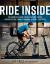 Ride Inside : The Essential Guide to Get the Most Out of Indoor Cycling, Smart Trainers, Classes, and Apps