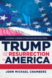 Trump and the Resurrection of America : Leading America's Second Revolution