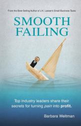 Smooth Failing : Top Industry Leaders Share Their Secrets for Turning Pain into Profit