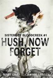 Hush, Now Forget : Sisters of Bloodcreek #1