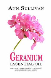 Geranium Essential Oil : Benefits, Properties, Applications, Studies and Recipes