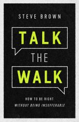 Talk the Walk : How to Be Right Without Being Insufferable