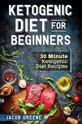 Ketogenic Diet for Beginners : 30 Minute Ketogenic Diet Recipes