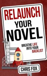 Relaunch Your Novel : Breathe Life into Your Backlist