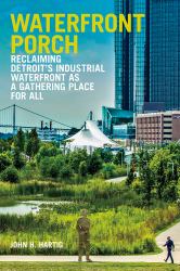 Waterfront Porch : Reclaiming Detroit's Industrial Waterfront As a Gathering Place for All