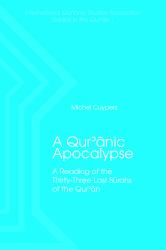 A Qur'anic Apocalypse : A Reading of the Thirty-Three Last Surahs of the Qur'an