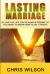 Lasting Marriage : To Live the Life You've Always Dreamt of You Need to Know How to Do It Right