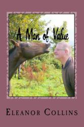 A Man of Value : Like Many of That Era, He Started Life on a Small Farm in Rural Ireland, Went Away but Never Forgot His First Love-Farming. This Is John Cahill's Story,and a Little History of Time- an Interesting, Happy Time That Will Never Return