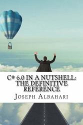 C# 6. 0 in a Nutshell: the Definitive Reference