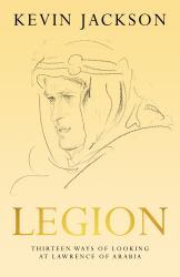 Legion: Thirteen Ways of Looking at Lawrence of Arabia