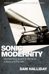 Sonic Modernity : Representing Sound in Literature, Culture and the Arts