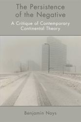 The Persistence of the Negative : A Critique of Contemporary Continental Theory