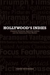 Hollywood's Indies: Classics Divisions, Specialty Labels and American Independent Cinema