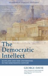 The Democratic Intellect : Scotland and Her Universities in the Nineteenth Century: Edinburgh Classic Editions