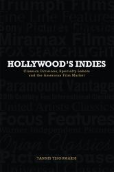 Hollywood's Indies : Classics Divisions, Specialty Labels and American Independent Cinema