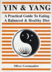 Yin and Yang : A Practical Guide to Eating a Balanced and Healthy Diet