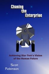 Chasing the Enterprise : Achieving Star Trek's Vision of the Human Future