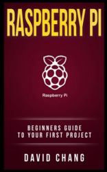 Raspberry Pi : The Beginners' Guide to Your First Project