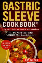 Gastric Sleeve Cookbook(R) : Carefully Selected Easy to Make Recipes: Healthy and Delicious for LEGENDS after Gastric Surgery