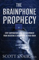 The Brainphone Prophecy : Stop Corporations and the Government from Inserting a Smartphone in Your Brain