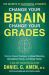 Change Your Brain, Change Your Grades : The Secrets of Successful Students: Science-Based Strategies to Boost Memory, Strengthen Focus, and Study Faster