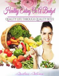 Healthy Eating on a Budget : Quality Life Through Quality Bites!