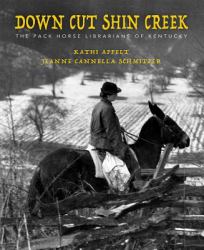 Down Cut Shin Creek : The Pack Horse Librarians of Kentucky