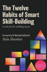 The Twelve Habits of Smart Skill-Building : A Code for the Reskilling of You