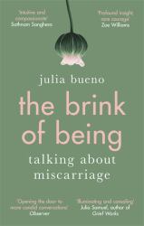 The Brink of Being : An Award-Winning Exploration of Miscarriage and Pregnancy Loss