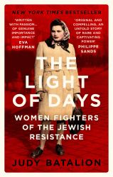 The Light of Days : Women Fighters of the Jewish Resistance - a New York Times Bestseller