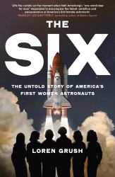 The Six : The Untold Story of America's First Women in Space