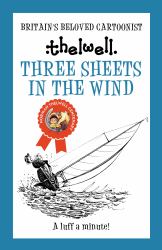 Three Sheets in the Wind : A Witty Take on Sailing from the Legendary Cartoonist