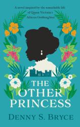 The Other Princess : The Compelling Historical Novel of Queen Victoria's Black Goddaughter