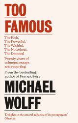 Too Famous : The Rich, the Powerful, the Wishful, the Damned, the Notorious - Twenty Years of Columns, Essays and Reporting