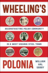 Wheeling's Polonia : Reconstructing Polish Community in a West Virginia Steel Town