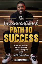 The Unconventional Path to Success : How to Build a Multi-Million Dollar Empire with Self-Education