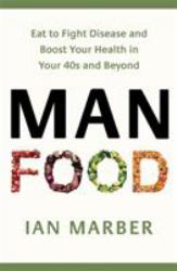 ManFood : Eat to Fight Disease and Boost Your Health in Your 40s and Beyond