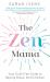 The Zen Mama : Your Guilt-Free Guide to Raising Brave, Kind Children