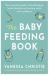 The Baby Feeding Book : Your Essential Guide to Breastfeeding, Bottle-Feeding and Starting Solids with Confidence