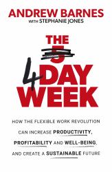 The 4 Day Week : How the Flexible Work Revolution Can Increase Productivity, Profitability and Wellbeing, and Help Create a Sustainable Future