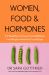 Women, Food and Hormones : A 4-Week Plan to Achieve Hormonal Balance, Lose Weight and Feel Like Yourself Again