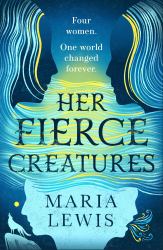 Her Fierce Creatures : The Epic Conclusion to the Supernatural Sisters Series