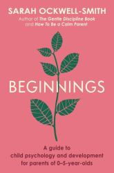 Beginnings : A Guide to Child Psychology and Development for Parents Of 0-5-Year-olds