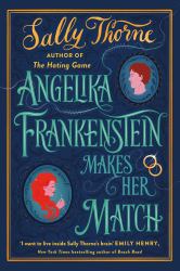 Angelika Frankenstein Makes Her Match : The Brand New Novel by the Bestselling Author of the Hating Game